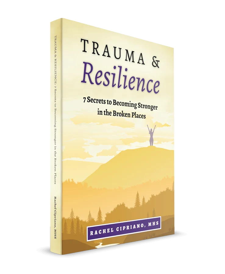 Trauma & Resilience: 7 Secrets to Becoming Stronger in the Broken Places by Rachel Cipriano